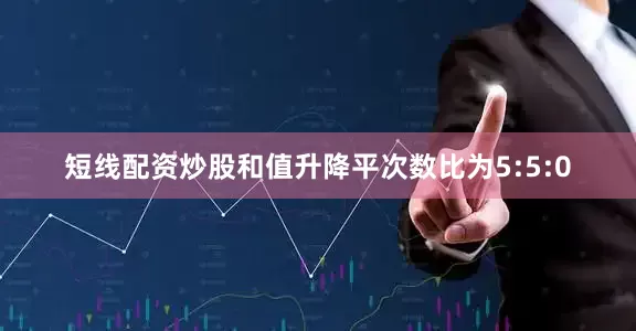 短线配资炒股和值升降平次数比为5:5:0