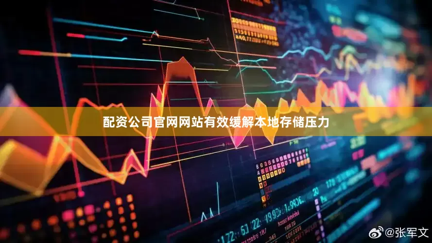 配资公司官网网站有效缓解本地存储压力