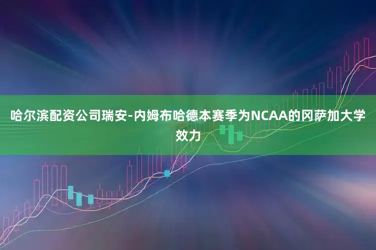 哈尔滨配资公司瑞安-内姆布哈德本赛季为NCAA的冈萨加大学效力