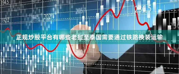 正规炒股平台有哪些老挝至泰国需要通过铁路换装运输