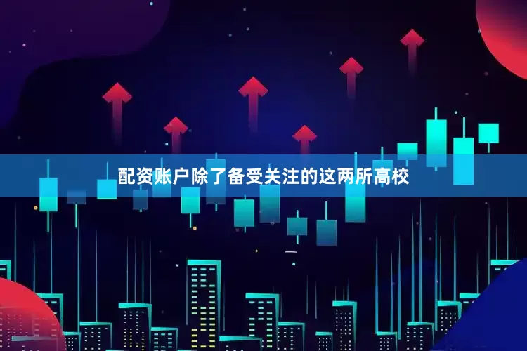 配资账户除了备受关注的这两所高校