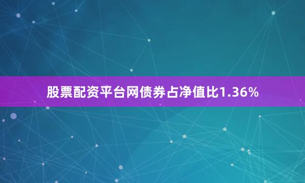 股票配资平台网债券占净值比1.36%