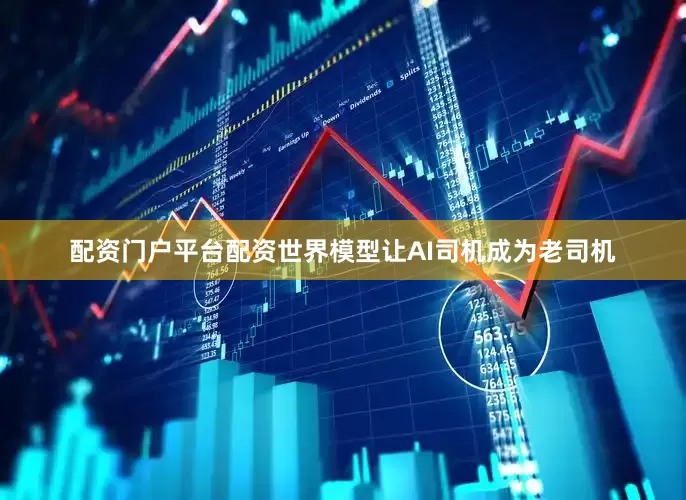 配资门户平台配资世界模型让AI司机成为老司机