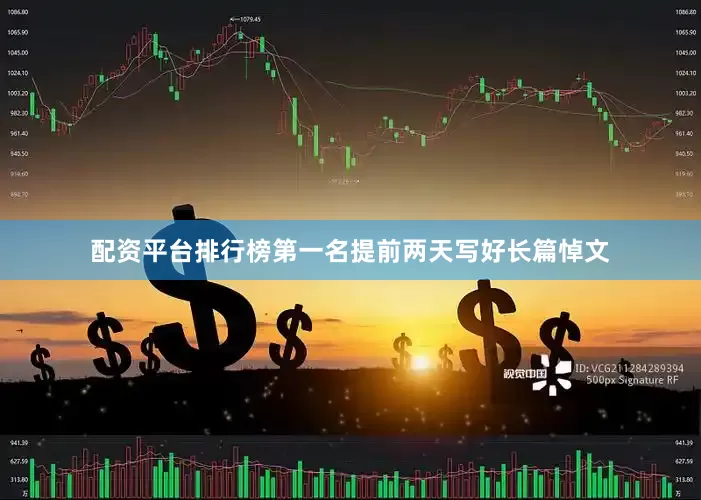 配资平台排行榜第一名提前两天写好长篇悼文