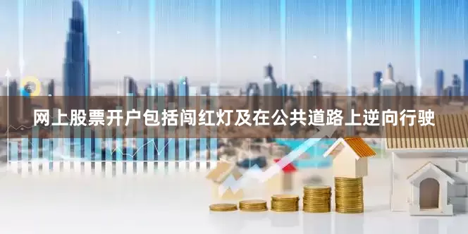 网上股票开户包括闯红灯及在公共道路上逆向行驶